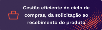 Gestão eficiente do ciclo de compras, da solicitação ao recebimento do produto