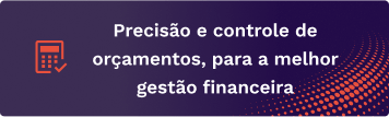 Precisão e controle de orçamentos, para a melhor gestão financeira