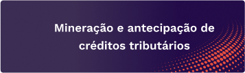 Mineração e antecipação de créditos tributários